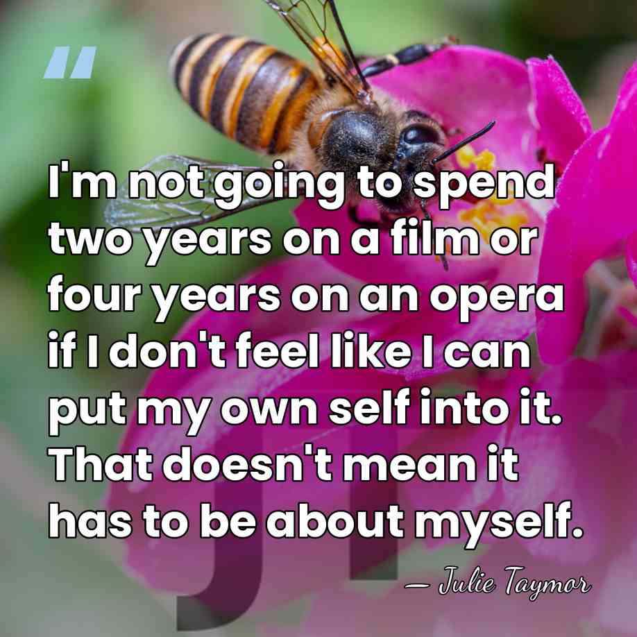 I'm not going to spend two years on a film or four&hellip; - Julie Taymor