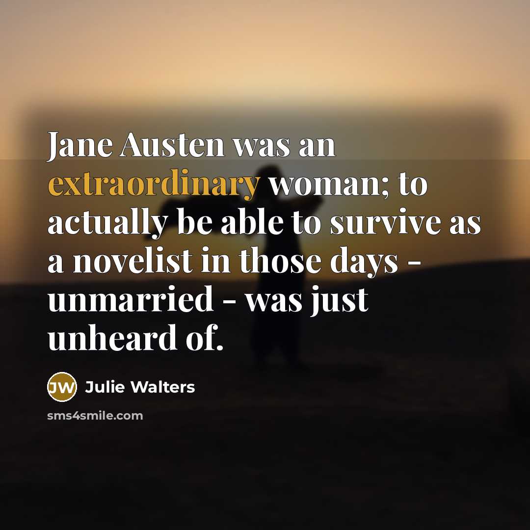 “Jane Austen was an extraordinary woman; to actually be able…” quote by Julie Walters