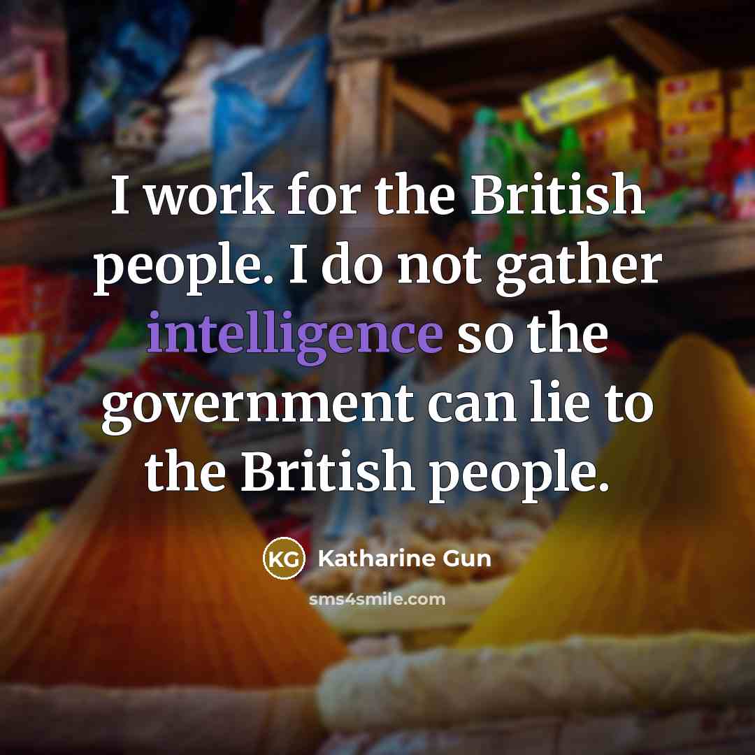 “I work for the British people. I do not gather…” quote by Katharine Gun