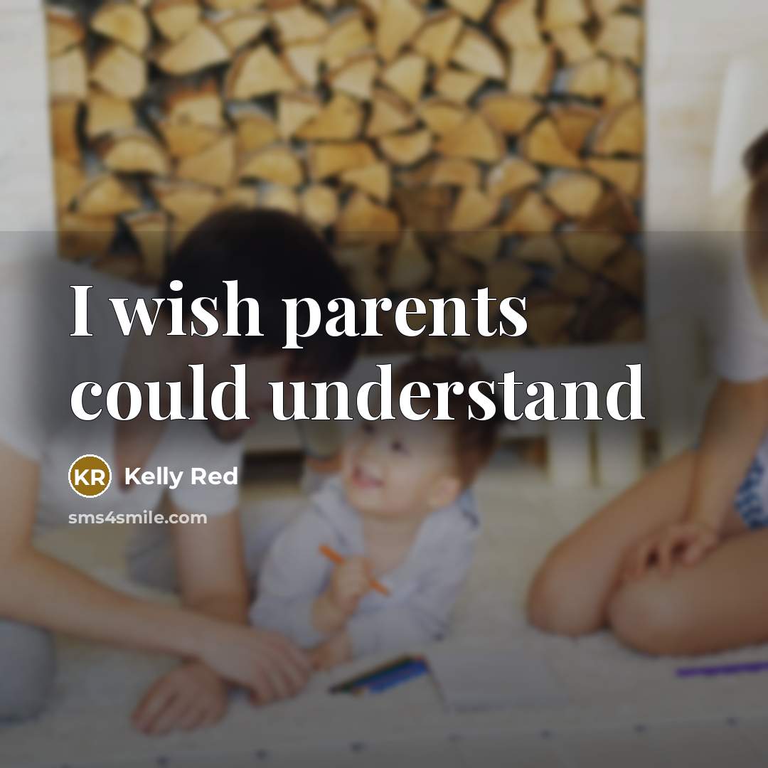 “I wish parents could understand…” quote by Kelly Red