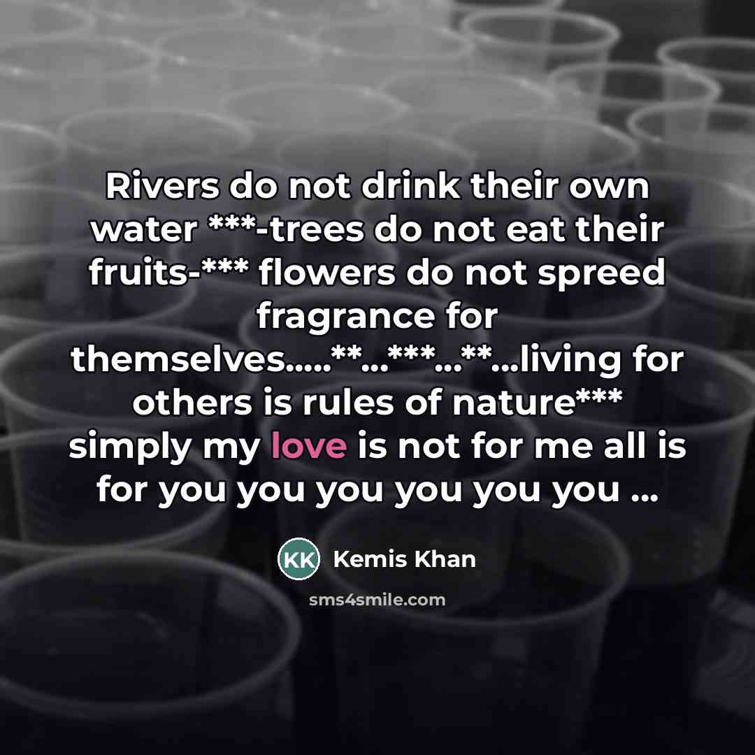 “Rivers do not drink their own water ***-trees do not…” quote by Kemis Khan
