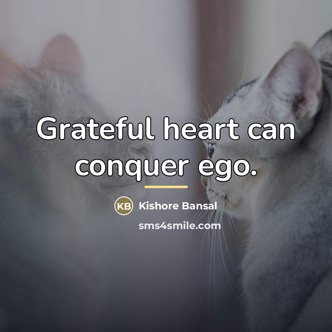“Grateful heart can conquer ego.…” quote by Kishore Bansal