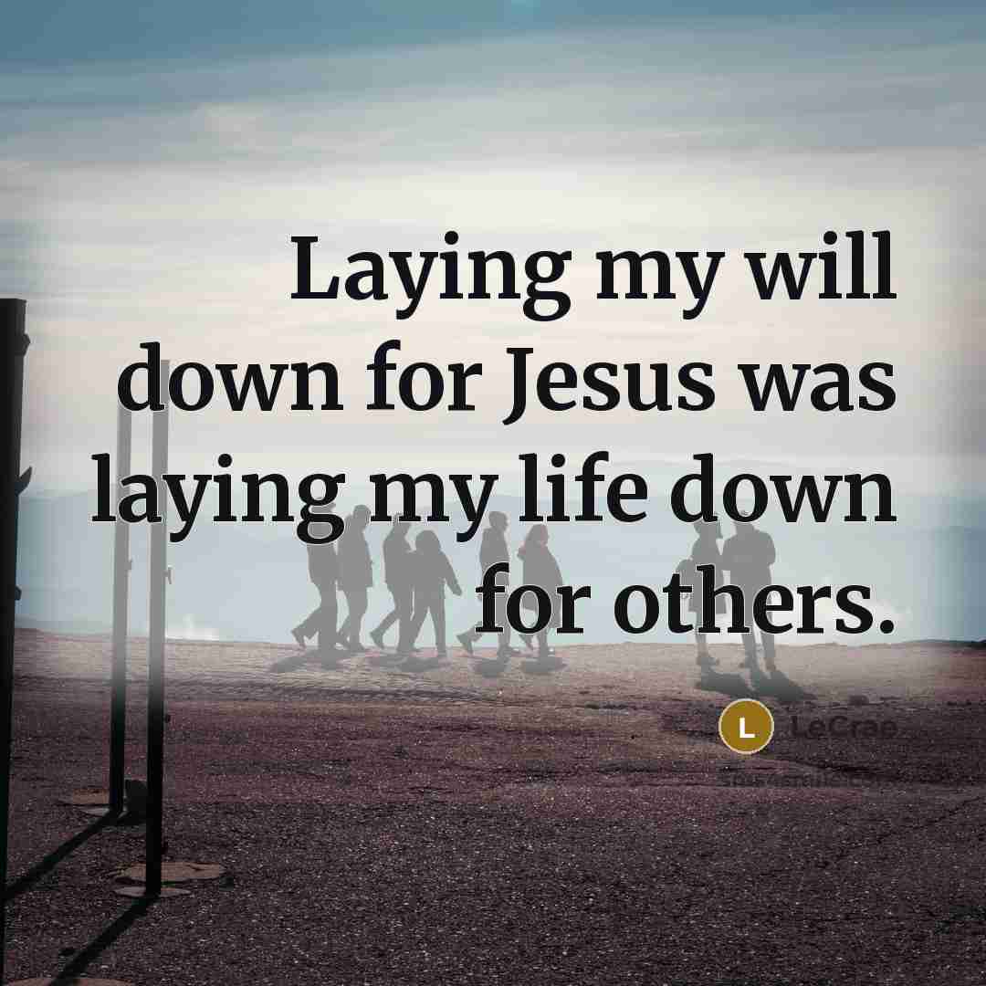 “Laying my will down for Jesus was laying my life…” quote by Lecrae