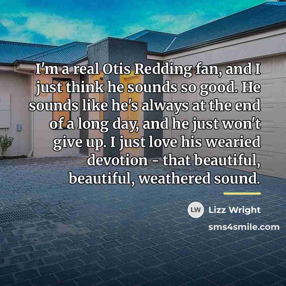 “I'm a real Otis Redding fan, and I just think…” quote by Lizz Wright