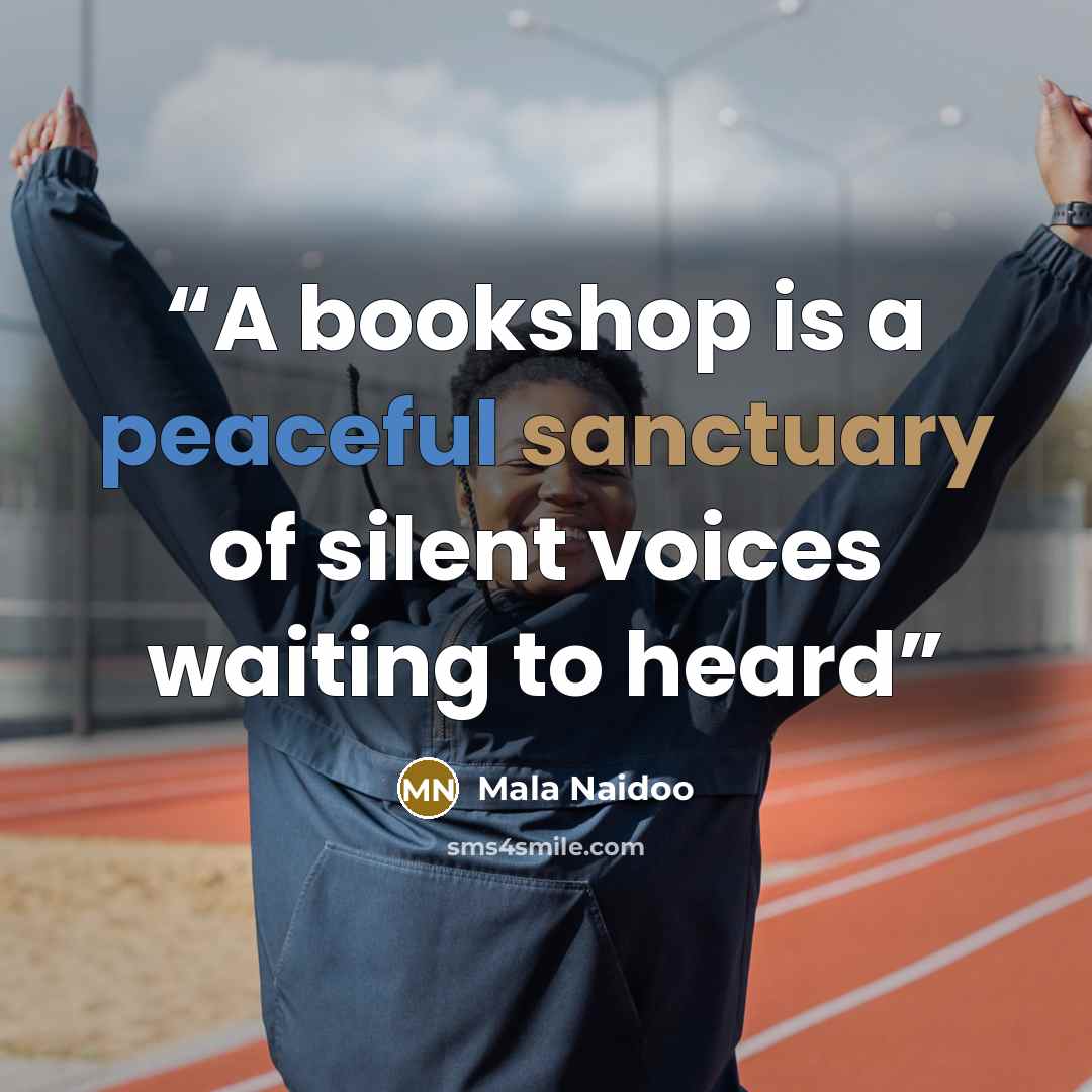 “A bookshop is a peaceful sanctuary of silent voices waiting to heard” quote by Mala Naidoo