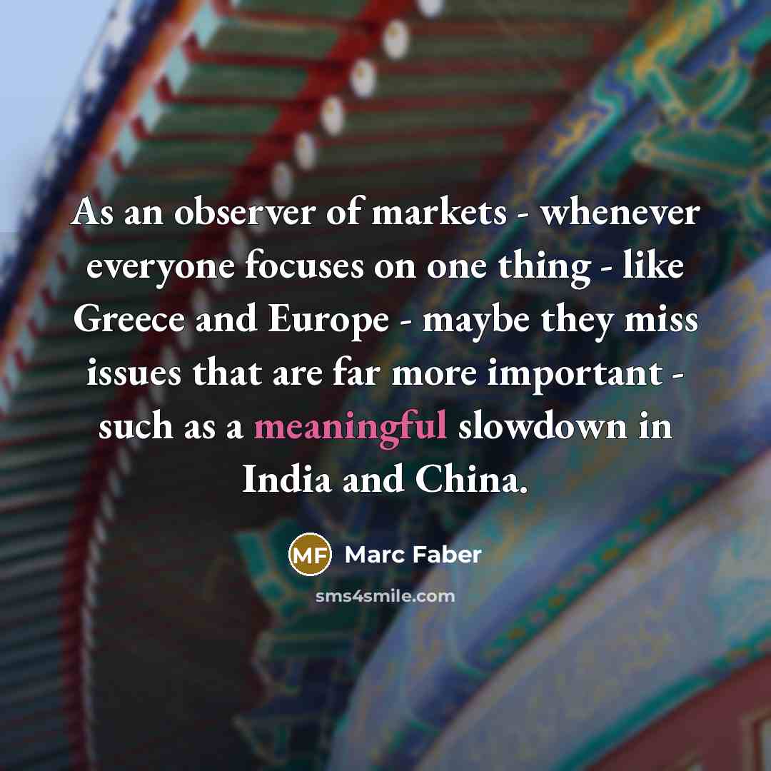 “As an observer of markets - whenever everyone focuses on…” quote by Marc Faber
