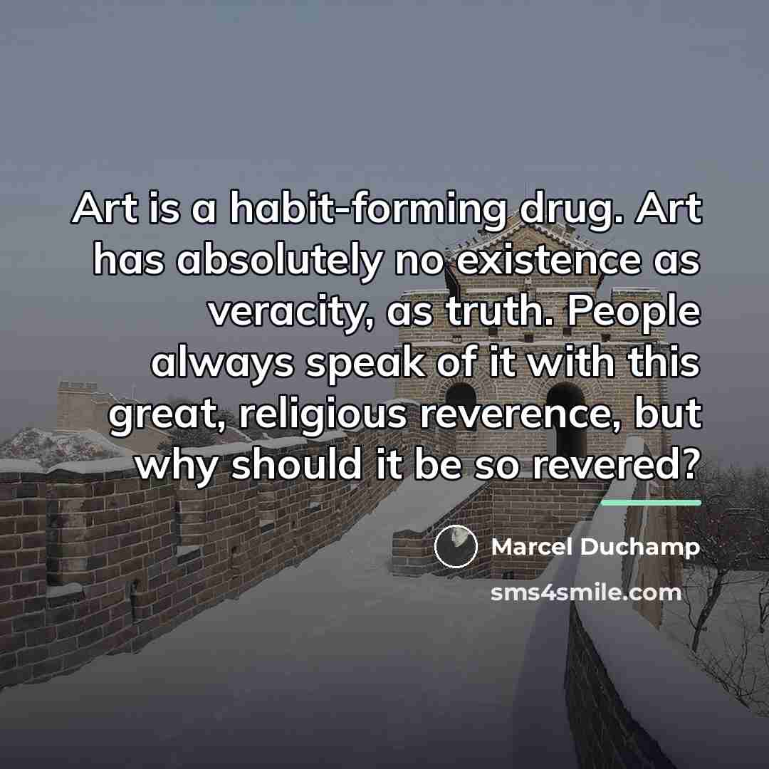 “Art is a habit-forming drug. Art has absolutely no existence…” quote by Marcel Duchamp
