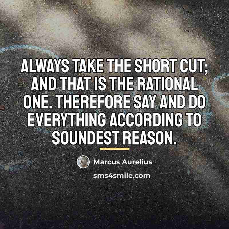 “Always take the short cut; and that is the rational…” quote by Marcus Aurelius