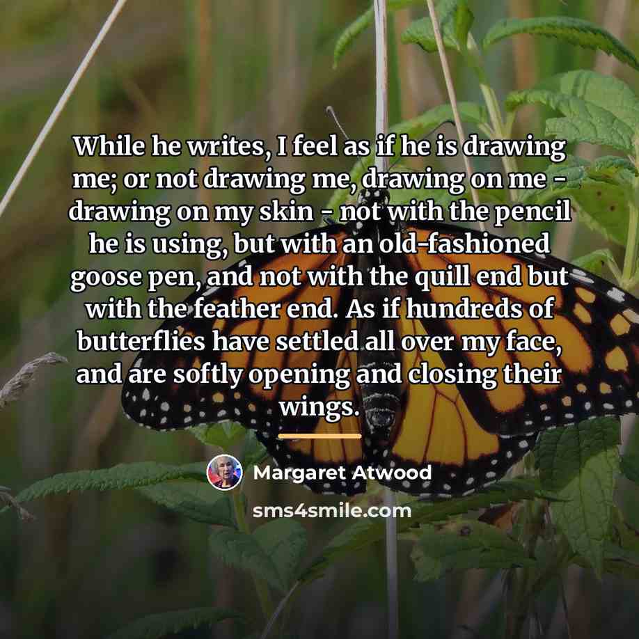 “While he writes, I feel as if he is drawing…” quote by Margaret Atwood
