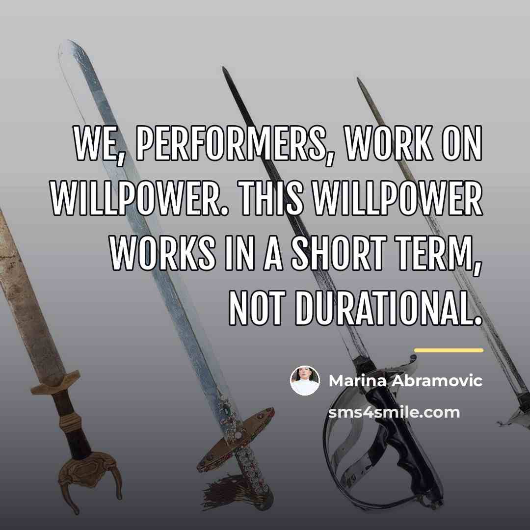 “We, performers, work on willpower. This willpower works in a…” quote by Marina Abramovic