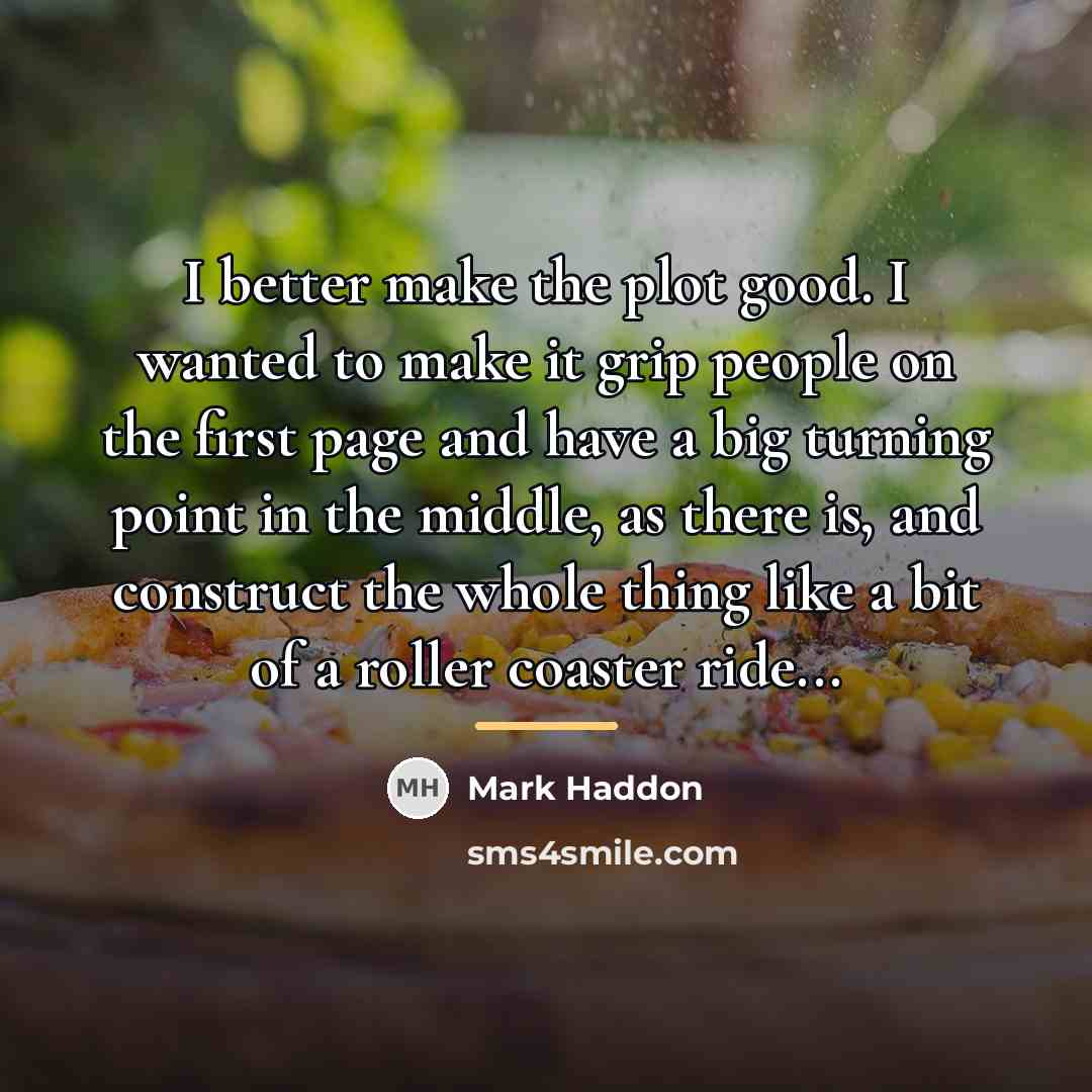 “I better make the plot good. I wanted to make…” quote by Mark Haddon
