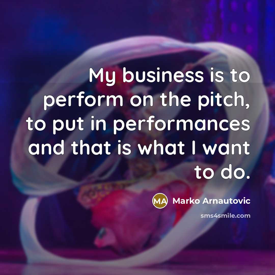“My business is to perform on the pitch, to put…” quote by Marko Arnautovic