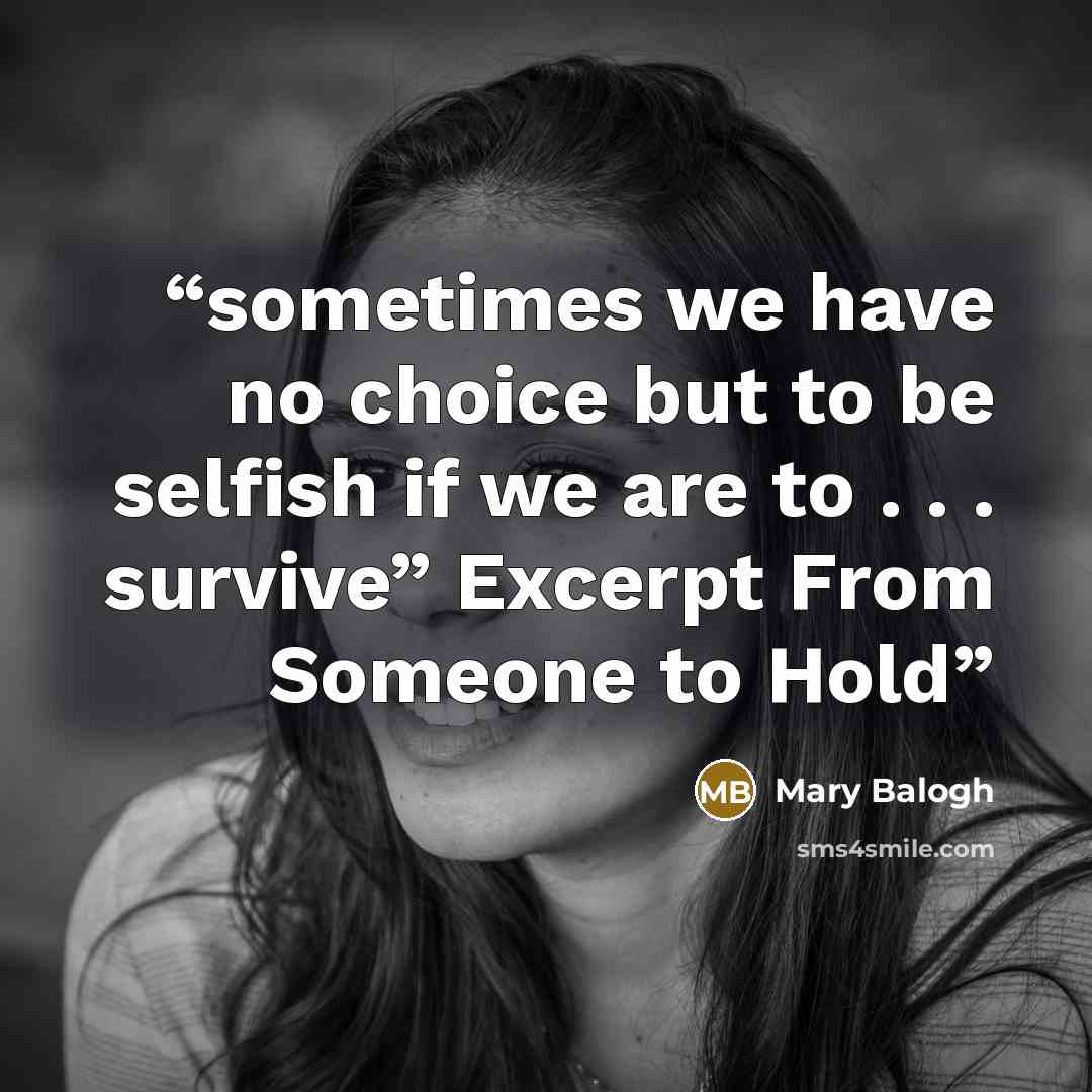“sometimes we have no choice but to be selfish if we are to . . . survive” Excerpt From Someone to Hold” quote by Mary Balogh