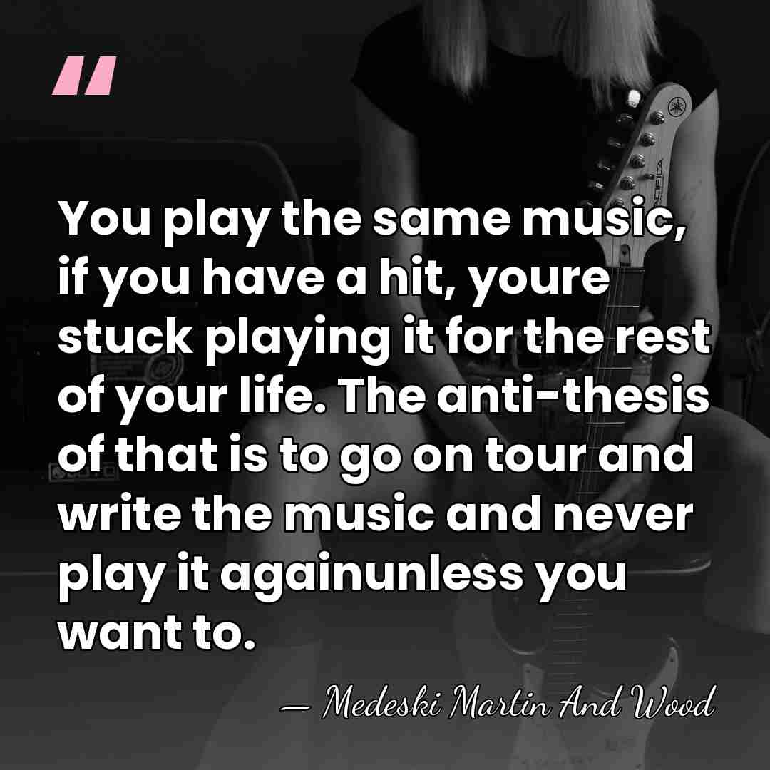 You play the same music, if you have a hit, youre stuck&hellip; - Medeski Martin And Wood
