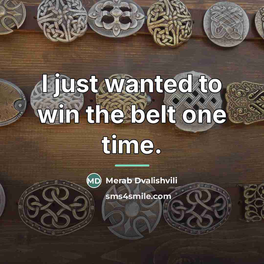 “I just wanted to win the belt one time.…” quote by Merab Dvalishvili