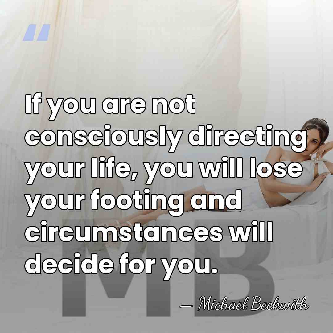 If you are not consciously directing your life, you will lose your&hellip; - Michael Beckwith
