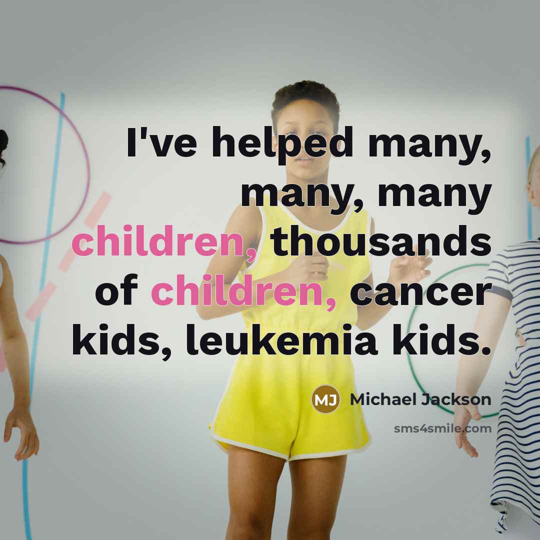 “I've helped many, many, many children, thousands of children, cancer…” quote by Michael Jackson