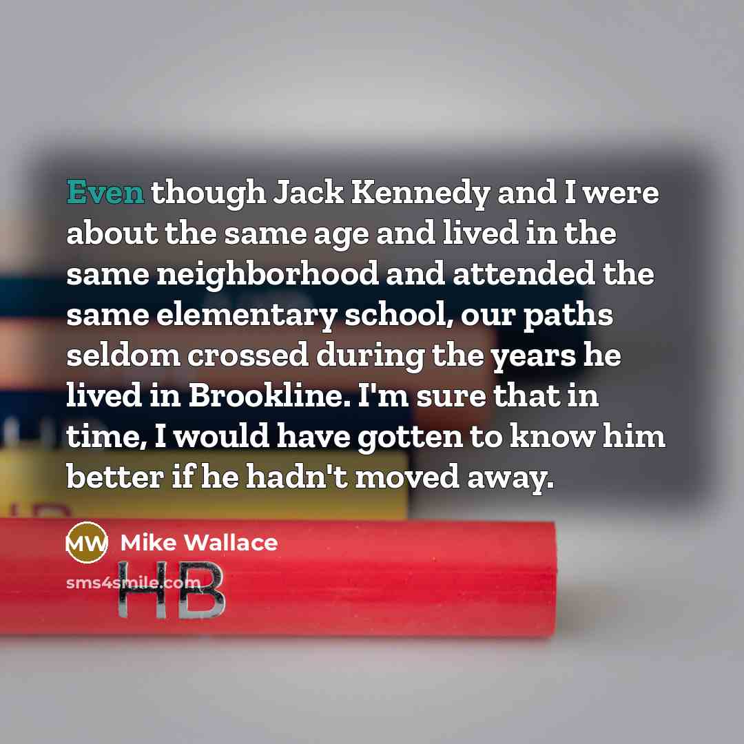 “Even though Jack Kennedy and I were about the same…” quote by Mike Wallace