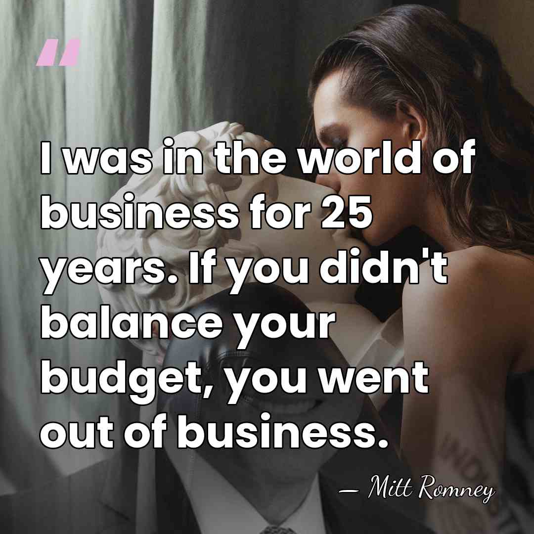 I was in the world of business for 25 years. If you&hellip; - Mitt Romney