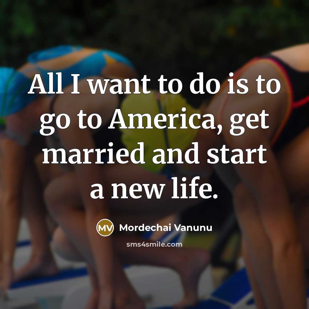 “All I want to do is to go to America,…” quote by Mordechai Vanunu