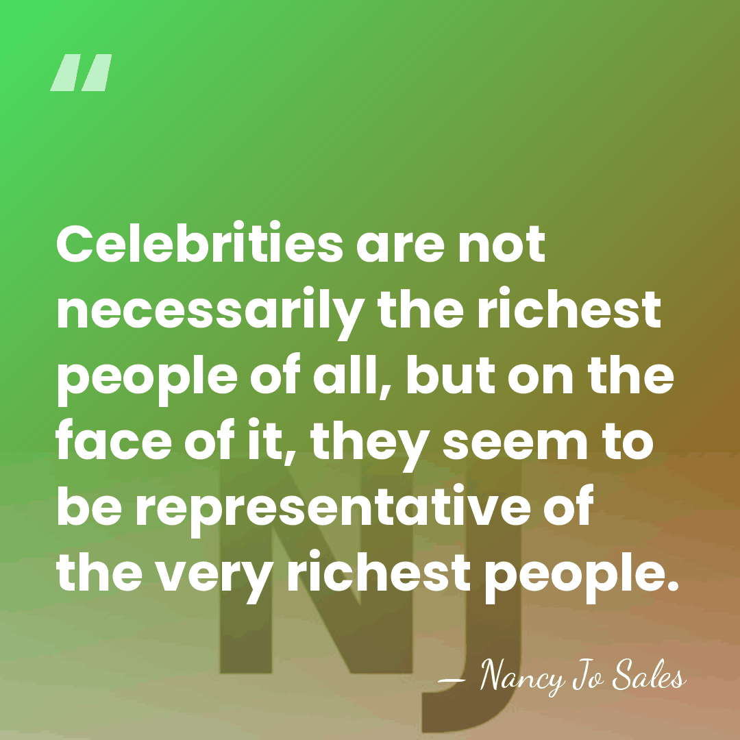Celebrities are not necessarily the richest people of all, but on the&hellip; - Nancy Jo Sales