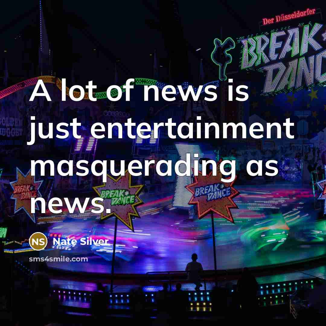 “A lot of news is just entertainment masquerading as news.…” quote by Nate Silver
