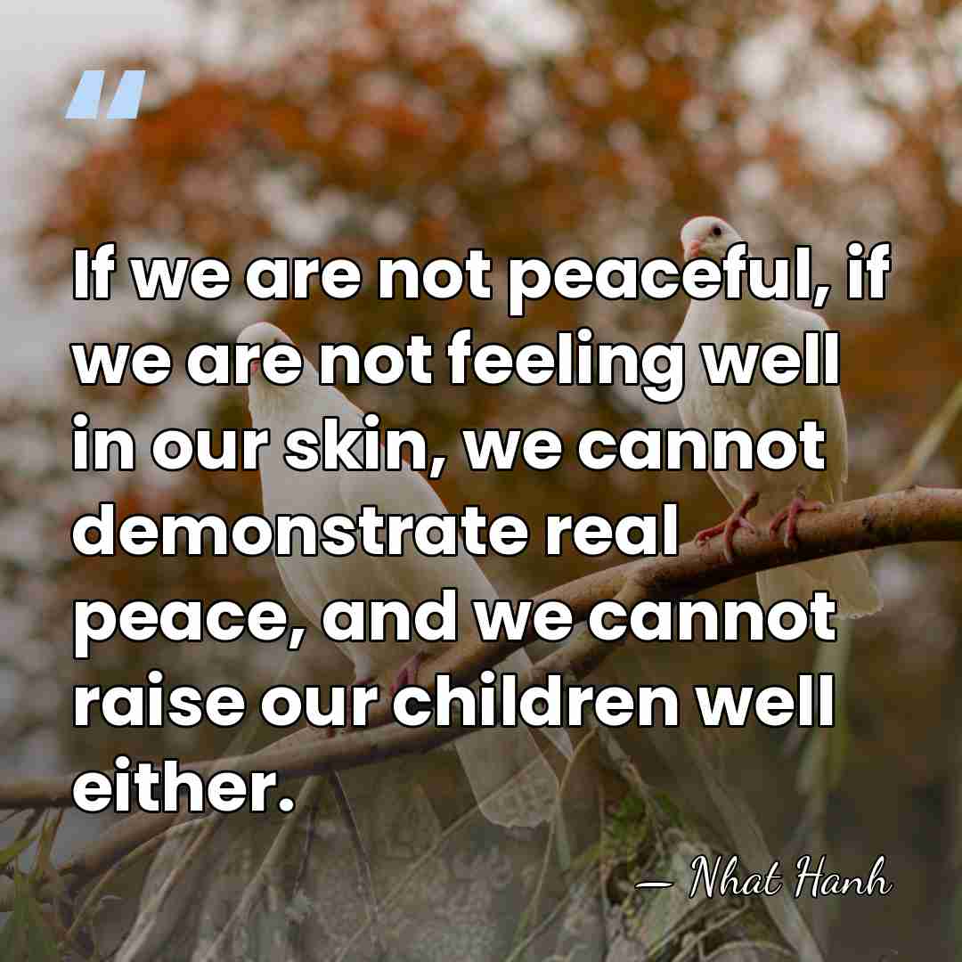 If we are not peaceful, if we are not feeling well in&hellip; - Nhat Hanh