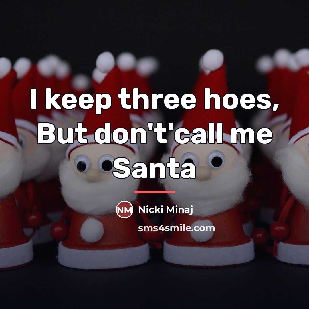 “I keep three hoes, But don't'call me Santa…” quote by Nicki Minaj
