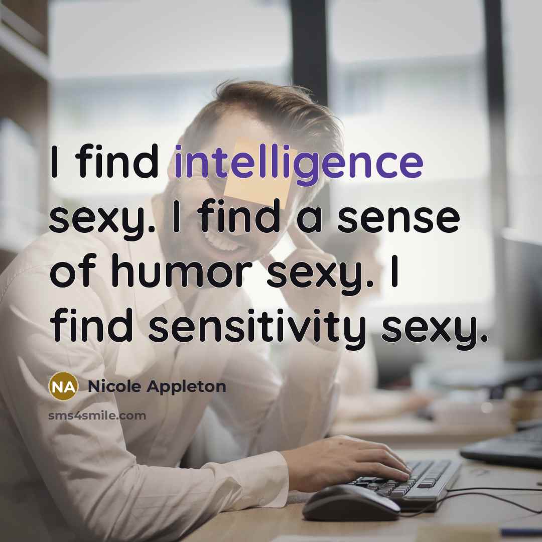 “I find intelligence sexy. I find a sense of humor…” quote by Nicole Appleton