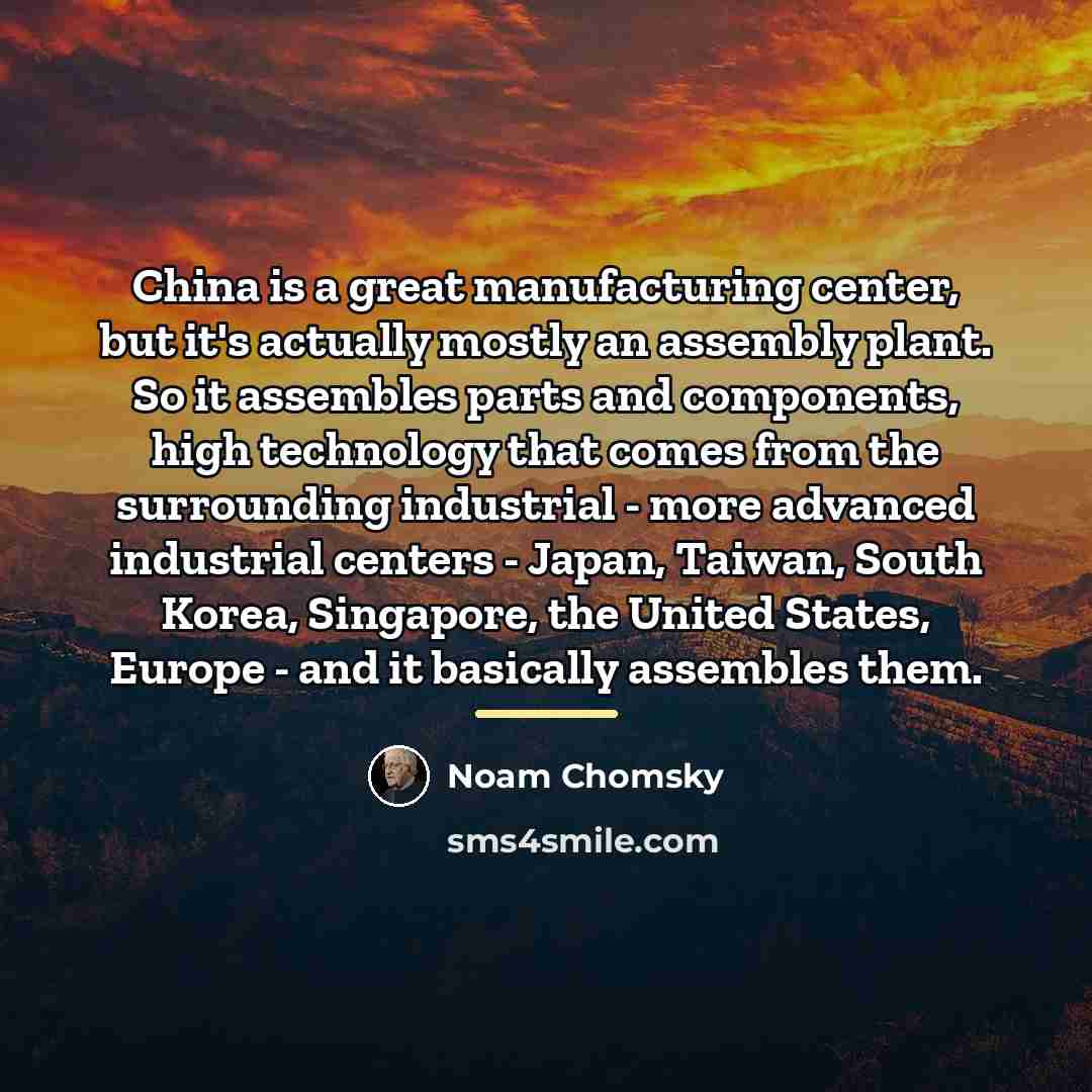 “China is a great manufacturing center, but it's actually mostly…” quote by Noam Chomsky