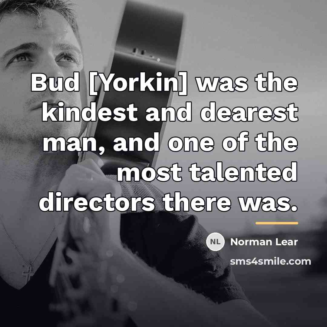 “Bud [Yorkin] was the kindest and dearest man, and one…” quote by Norman Lear