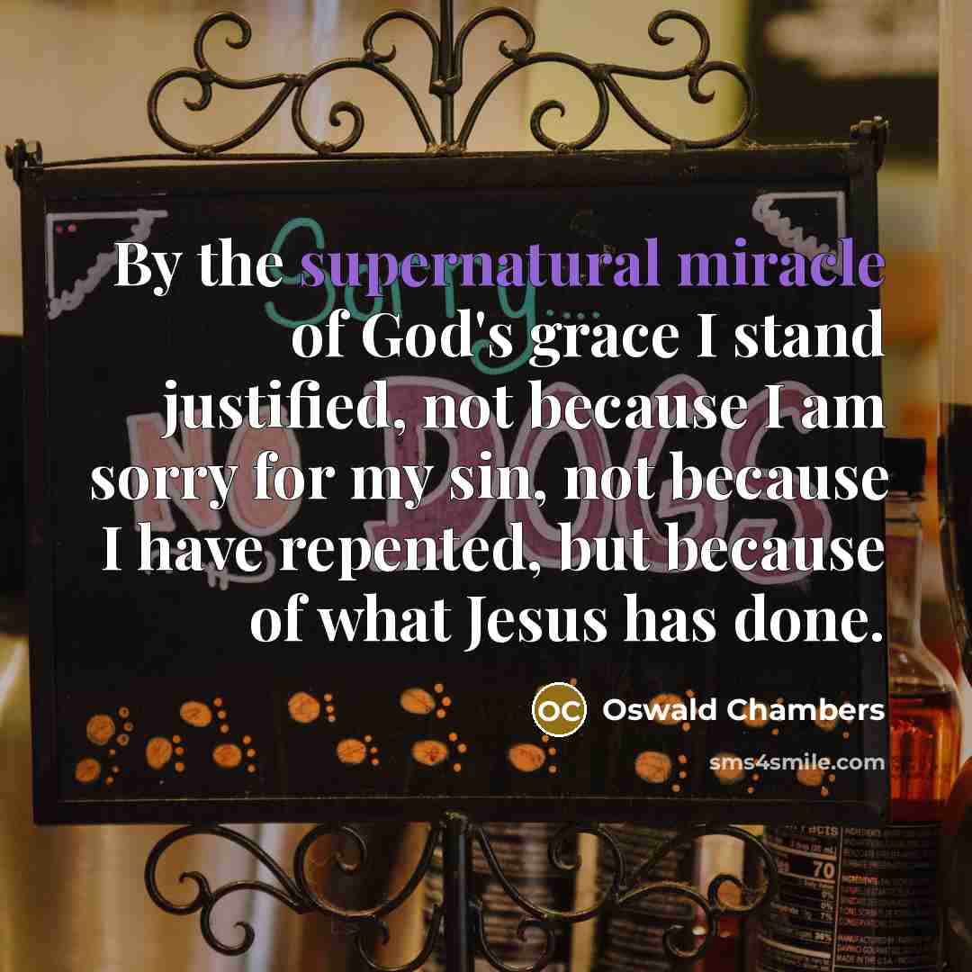 “By the supernatural miracle of God's grace I stand justified,…” quote by Oswald Chambers