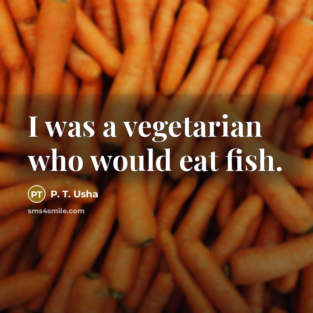 “I was a vegetarian who would eat fish.…” quote by P. T. Usha
