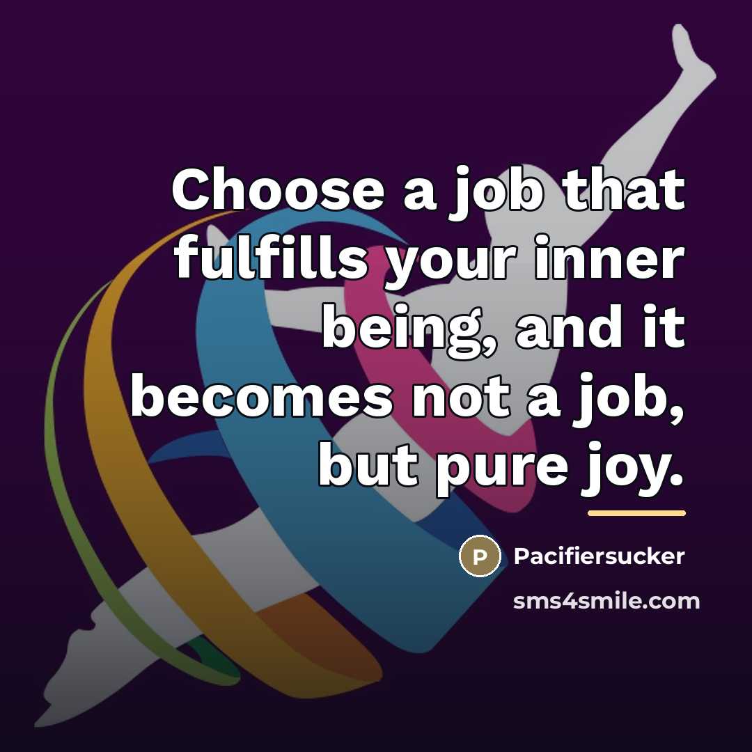 “Choose a job that fulfills your inner being, and it…” quote by Pacifiersucker