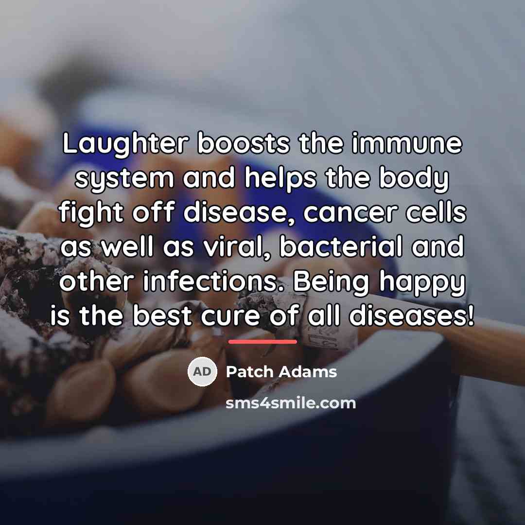 “Laughter boosts the immune system and helps the body fight…” quote by Patch Adams