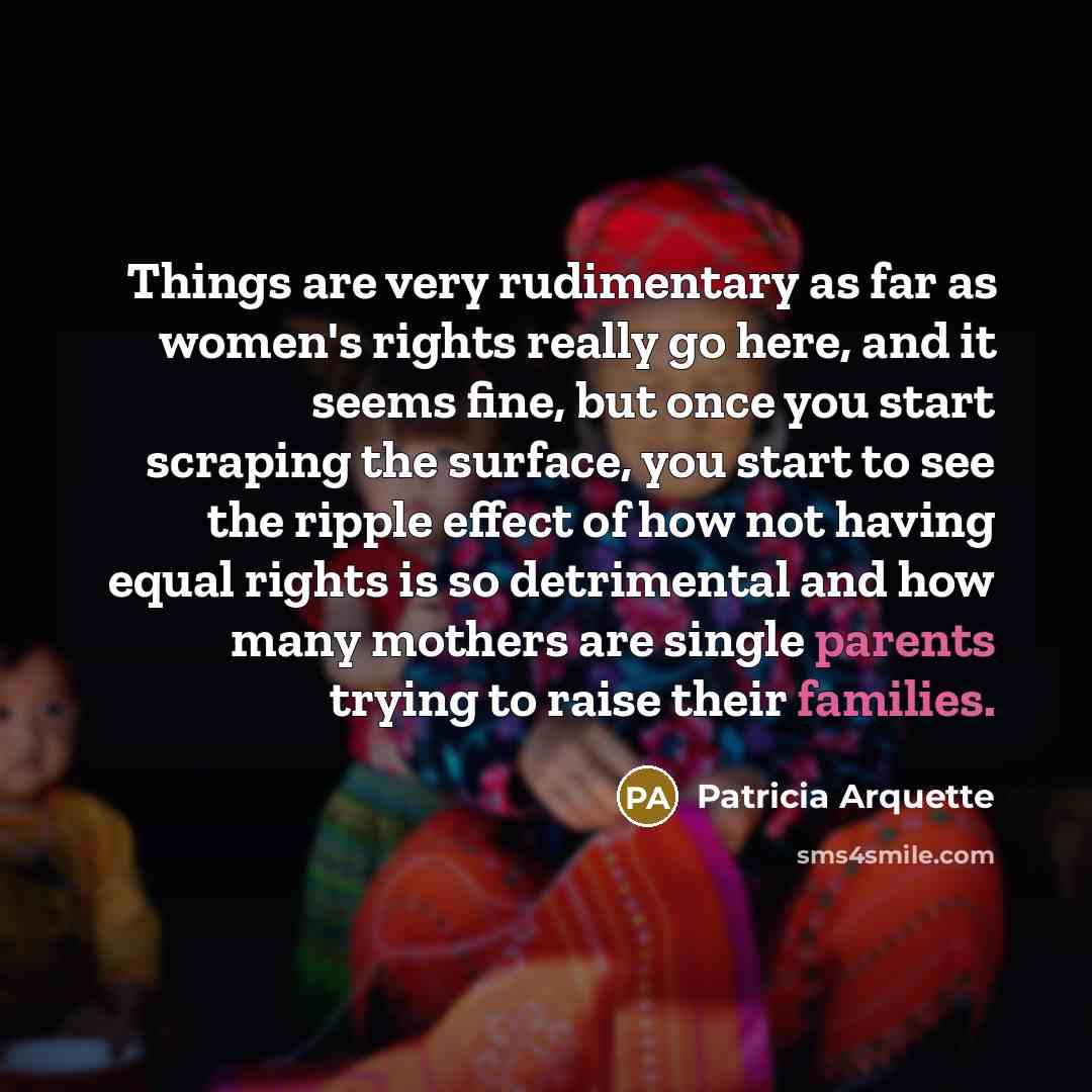 “Things are very rudimentary as far as women's rights really…” quote by Patricia Arquette
