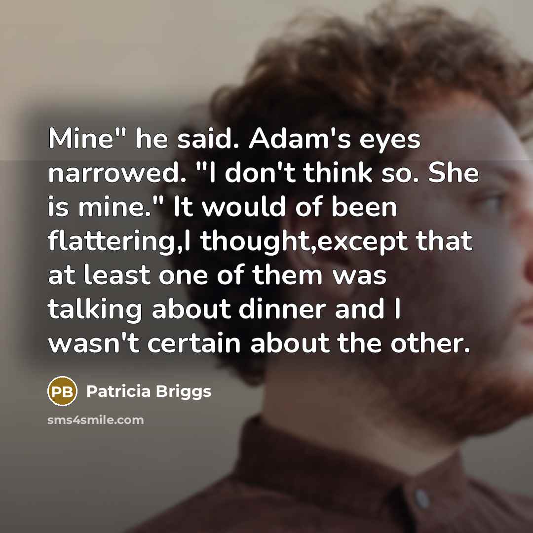 “Mine" he said. Adam's eyes narrowed. "I don't think so.…” quote by Patricia Briggs