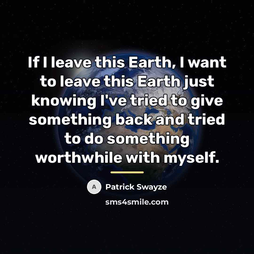 “If I leave this Earth, I want to leave this…” quote by Patrick Swayze