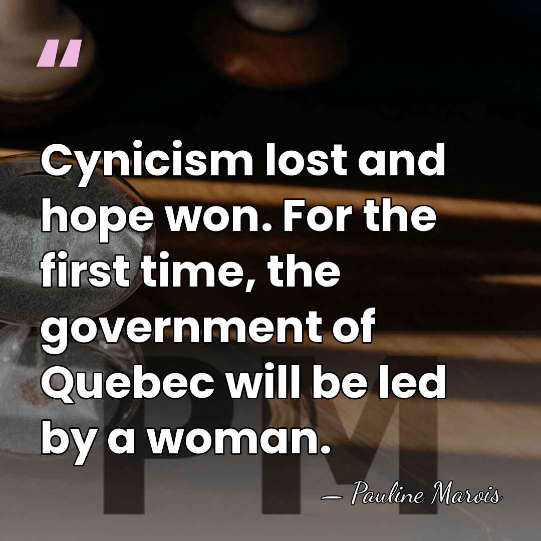 Cynicism lost and hope won. For the first time, the government of&hellip; - Pauline Marois