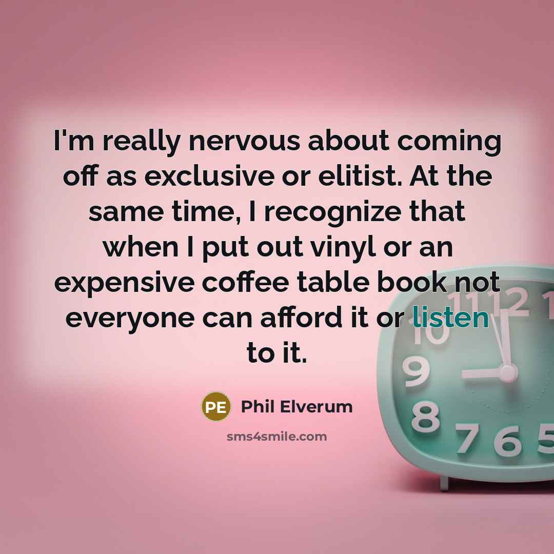 “I'm really nervous about coming off as exclusive or elitist.…” quote by Phil Elverum