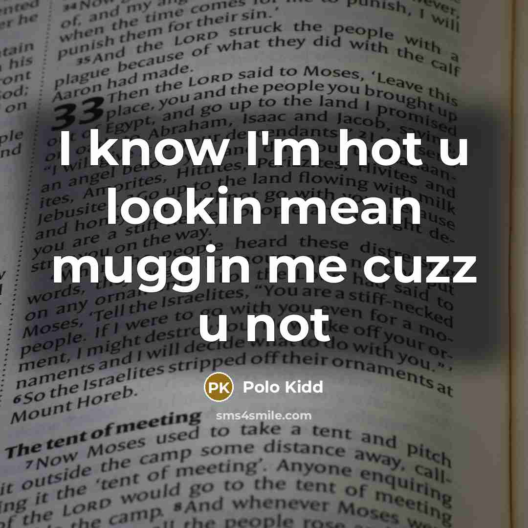 “I know I'm hot u lookin mean muggin me cuzz u not” quote by Polo Kidd