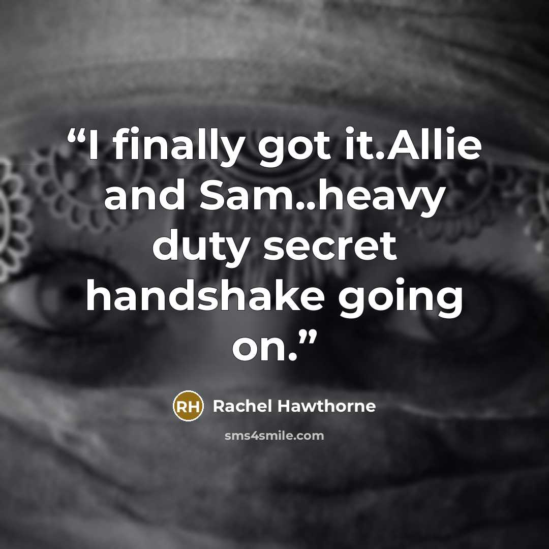 “I finally got it.Allie and Sam..heavy duty secret handshake going on.” quote by Rachel Hawthorne