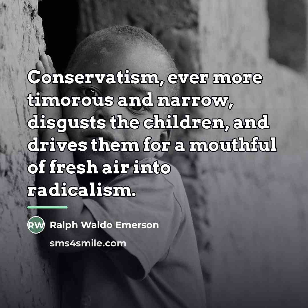 “Conservatism, ever more timorous and narrow, disgusts the children, and…” quote by Ralph Waldo Emerson
