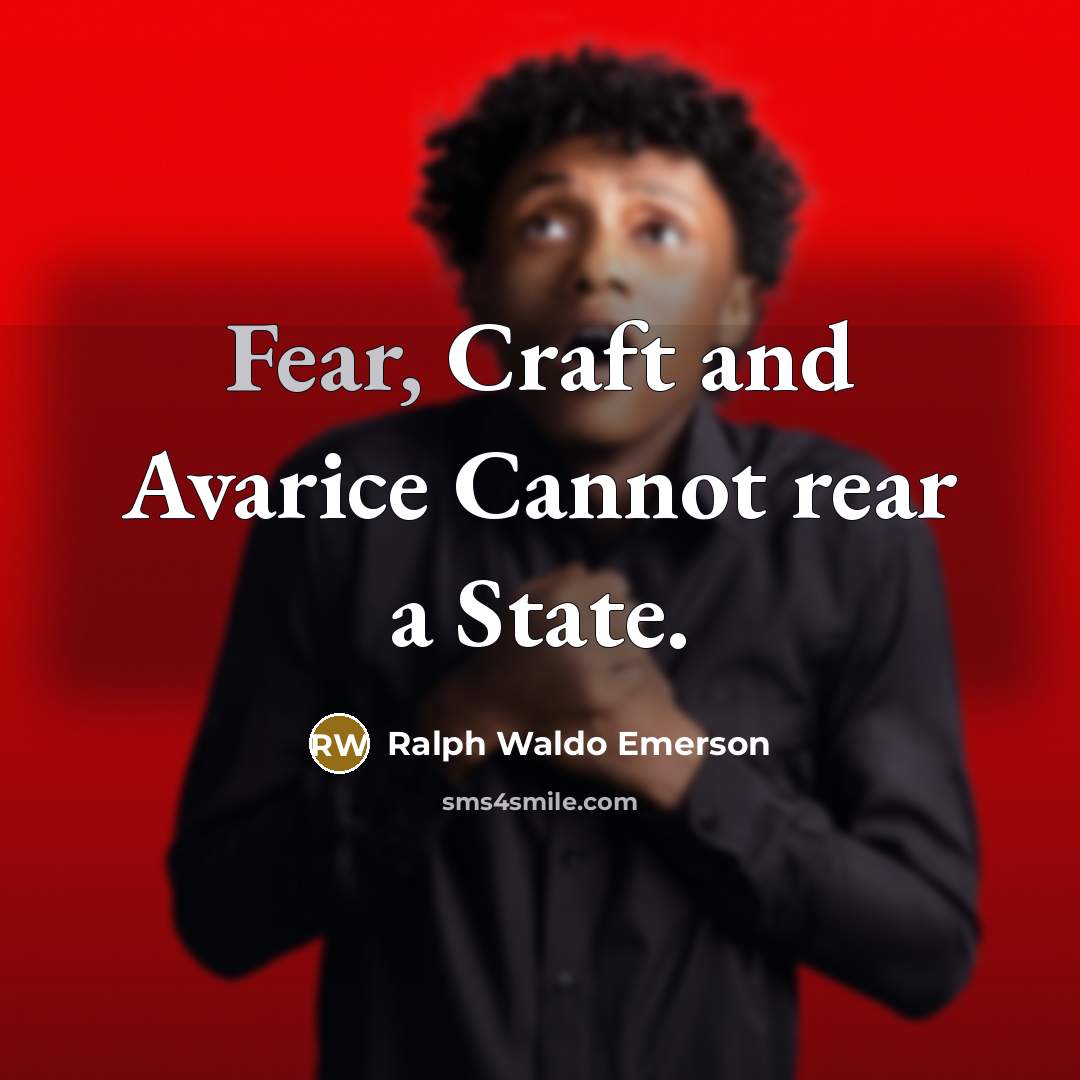 “Fear, Craft and Avarice Cannot rear a State.…” quote by Ralph Waldo Emerson