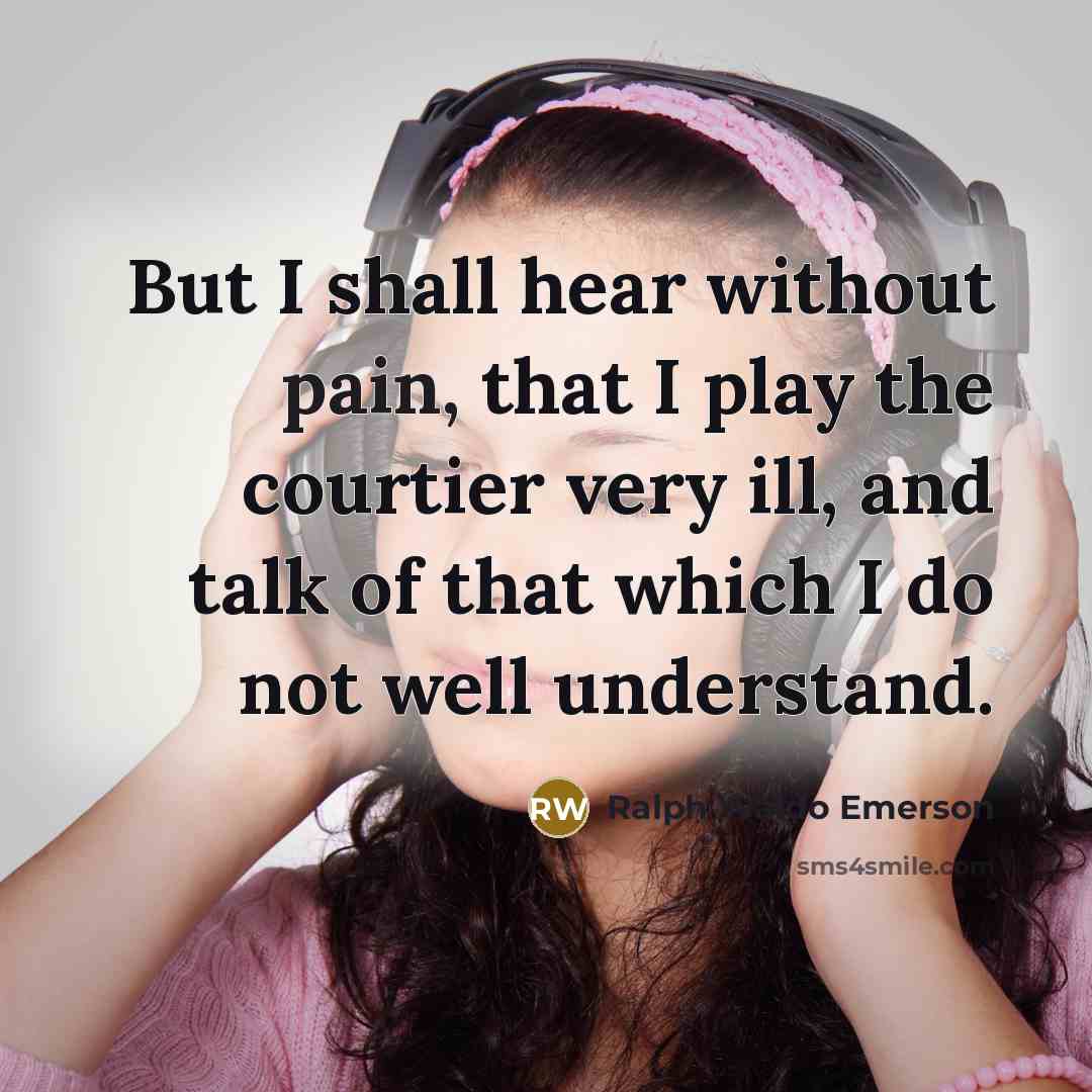 “But I shall hear without pain, that I play the…” quote by Ralph Waldo Emerson