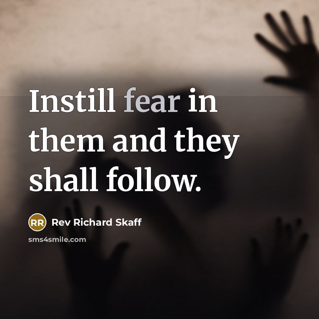 “Instill fear in them and they shall follow.…” quote by Rev Richard Skaff