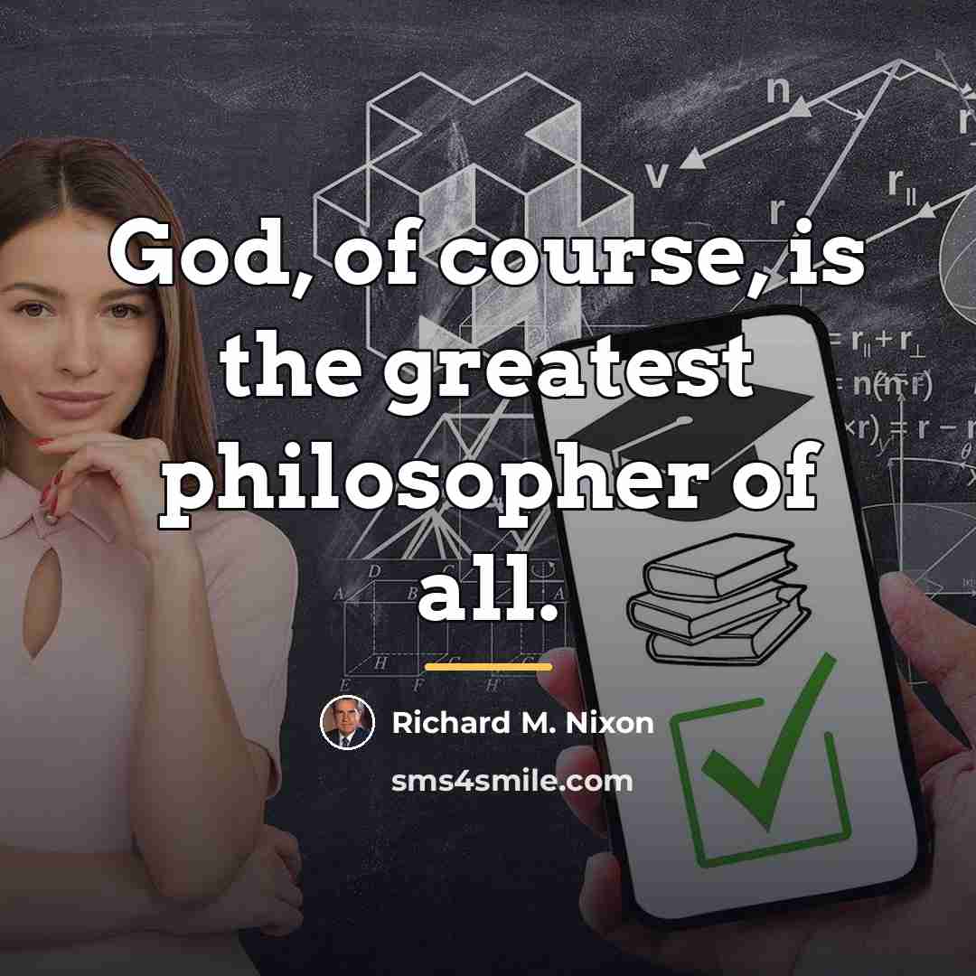 “God, of course, is the greatest philosopher of all.…” quote by Richard M. Nixon