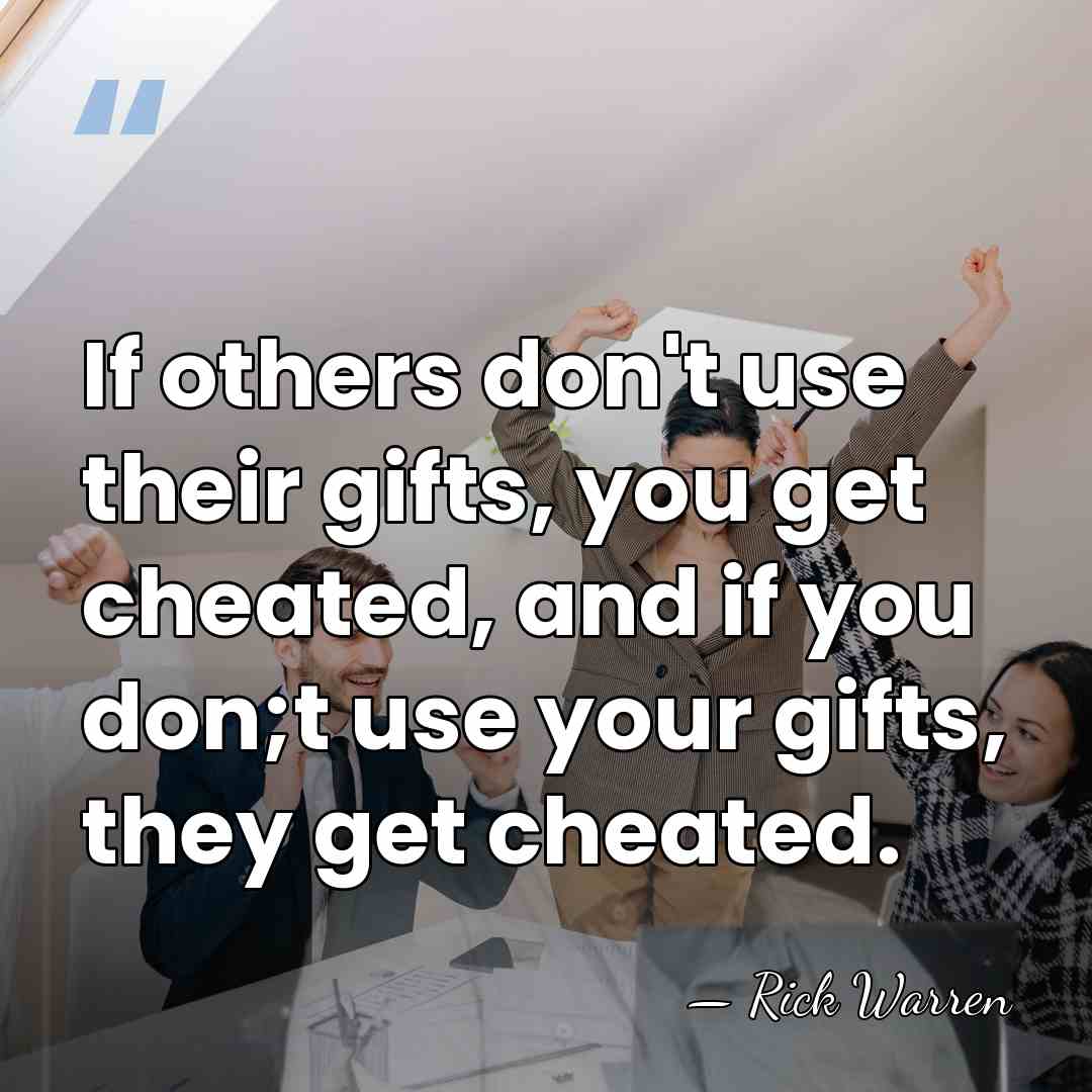 If others don't use their gifts, you get cheated, and if you&hellip; - Rick Warren