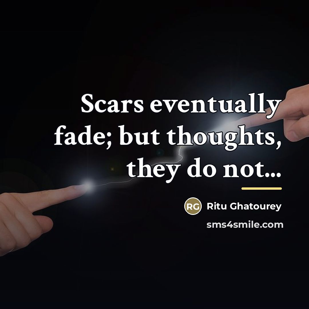 “Scars eventually fade; but thoughts, they do not...…” quote by Ritu Ghatourey
