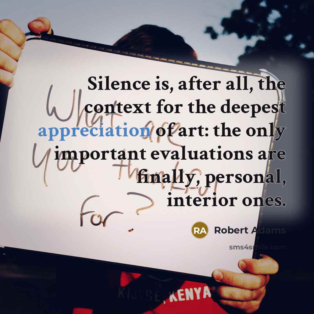 “Silence is, after all, the context for the deepest appreciation…” quote by Robert Adams